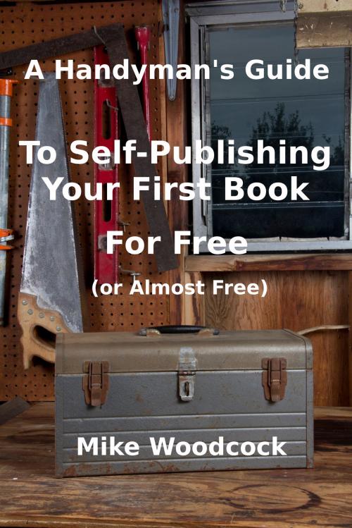 Cover of the book A Handyman's Guide to Self-Publishing Your First Book for Free (or Almost Free) by Mike Woodcock, Mike Woodcock