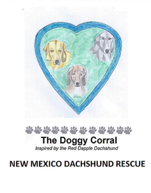 Cover of the book The Doggy Corral by New Mexico Dachshund Rescue, New Mexico Dachshund Rescue