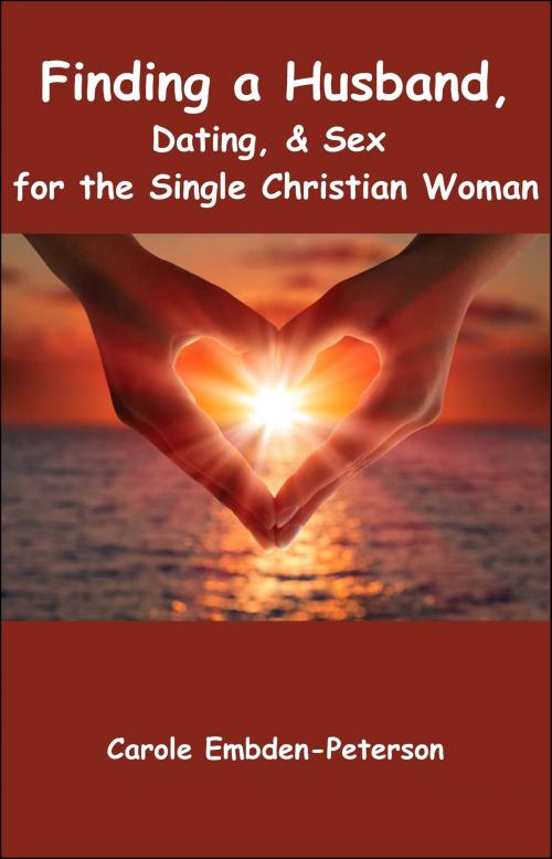 Cover of the book Finding a Husband, Dating & Sex for the Single Christian Woman by Carole Embden-Peterson, Carole Embden-Peterson