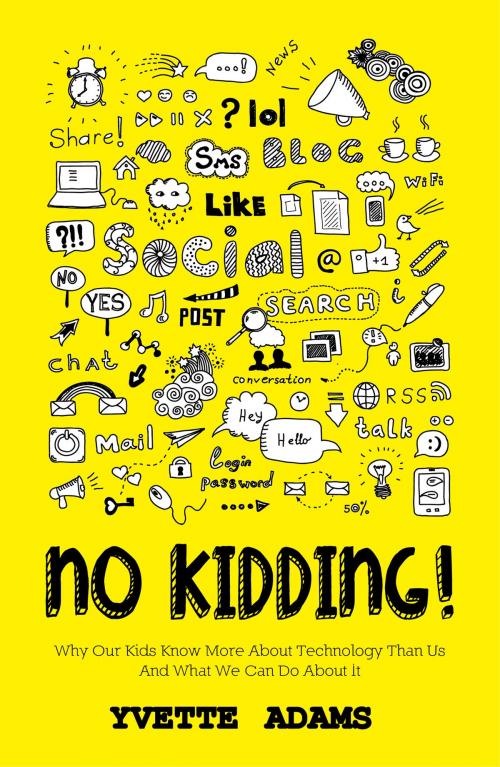 Cover of the book No Kidding Why Our Kids Know More About Technology Than Us And What We Can Do About It by Yvette Adams, Yvette Adams