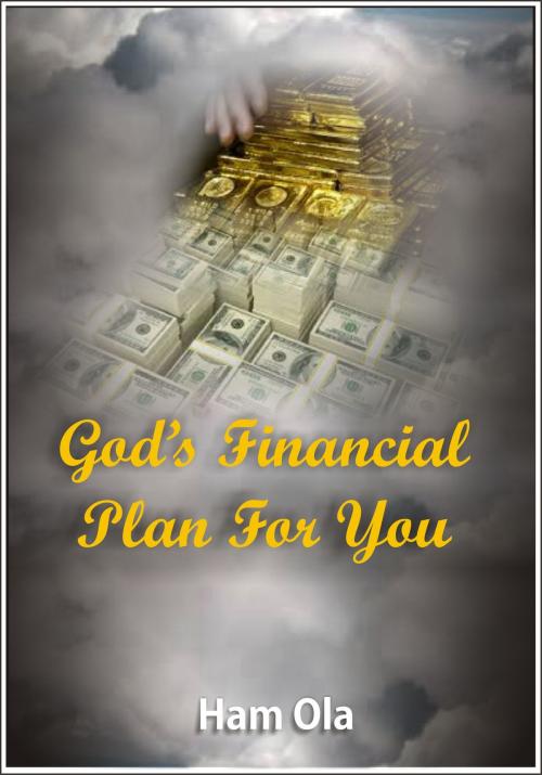 Cover of the book God's Financial Plan for You by Ham Ola, Ham Ola