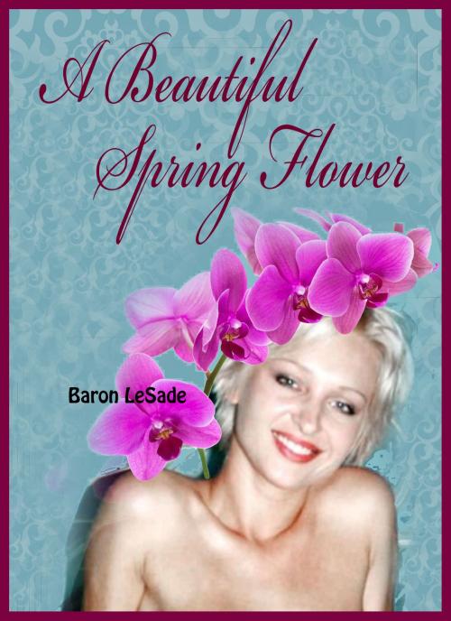 Cover of the book A Beautiful Spring Flower by Baron LeSade, Baron LeSade