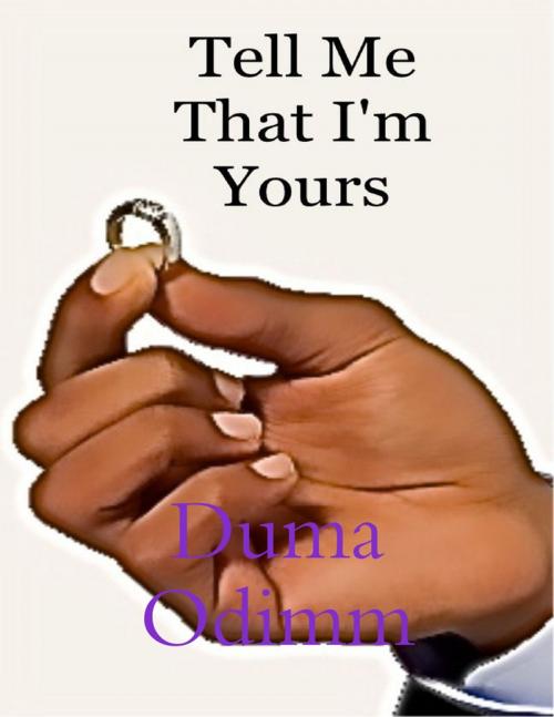Cover of the book Tell Me That I'm Yours by Duma Odimm, Lulu.com