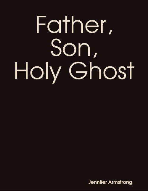 Cover of the book Father, Son, Holy Ghost by Jennifer Armstrong, Lulu.com