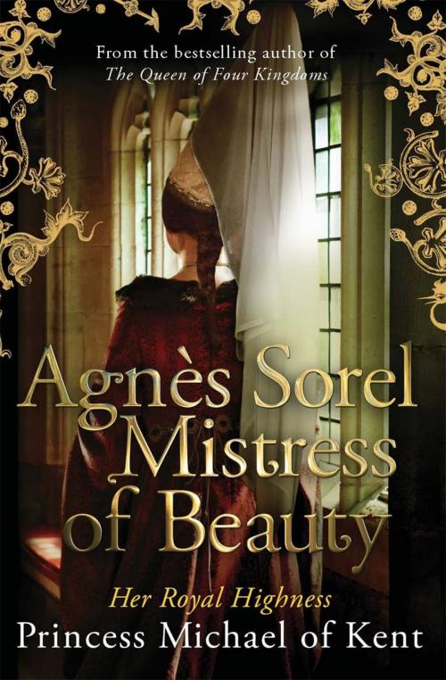 Cover of the book Agnès Sorel: Mistress of Beauty by HRH Michael of Kent, Little, Brown Book Group