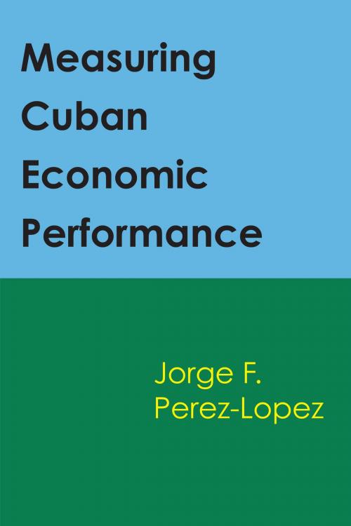 Cover of the book Measuring Cuban Economic Performance by Jorge F. Perez-Lopez, University of Texas Press