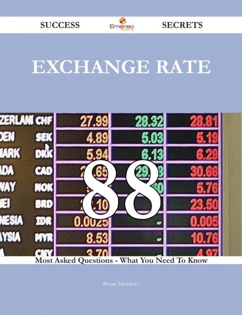 Cover of the book Exchange rate 88 Success Secrets - 88 Most Asked Questions On Exchange rate - What You Need To Know by Bryan Meadows, Emereo Publishing