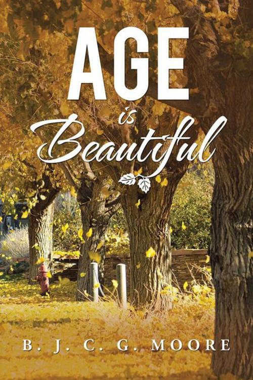 Cover of the book Age Is Beautiful by B. J. C. G. Moore, AuthorHouse