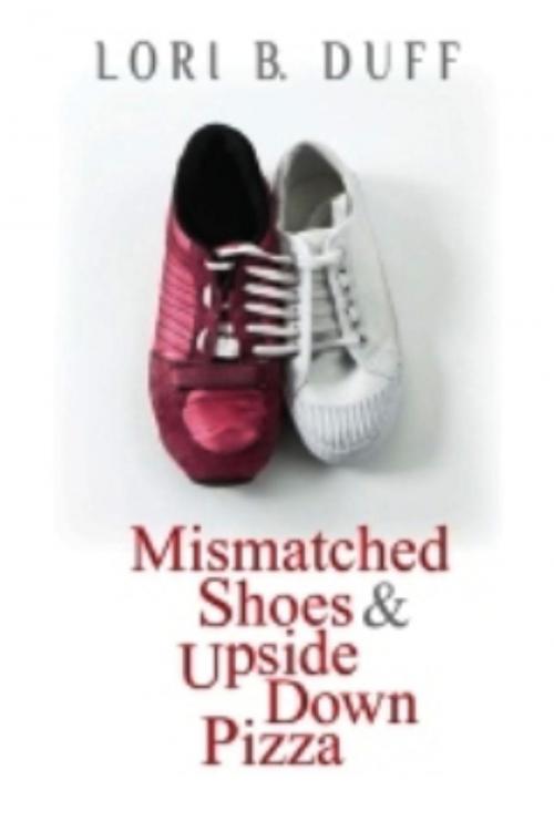 Cover of the book Mismatched Shoes and Upside Down Pizza by Lori B. Duff, Lori Duff