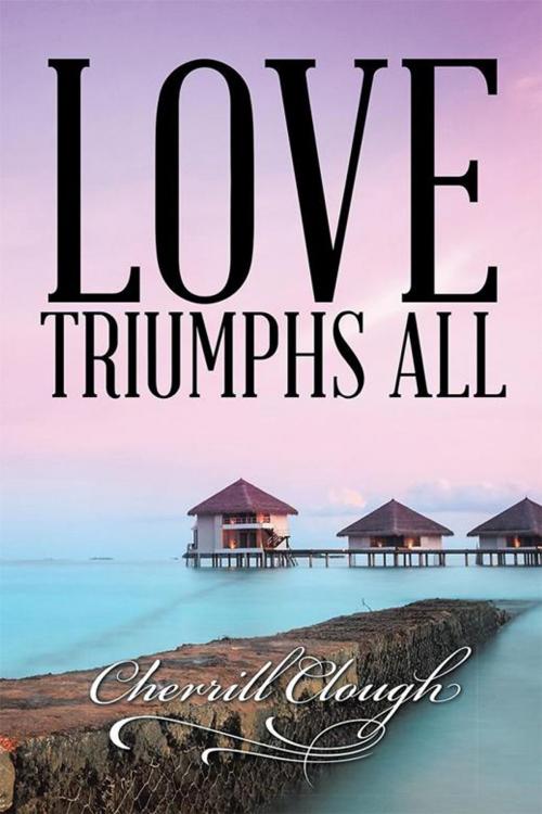 Cover of the book Love Triumphs All by Cherrill Clough, Xlibris AU