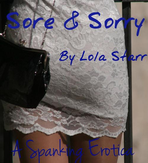 Cover of the book Sore & Sorry: A Spanking Erotica by Lola Starr, Lola Starr