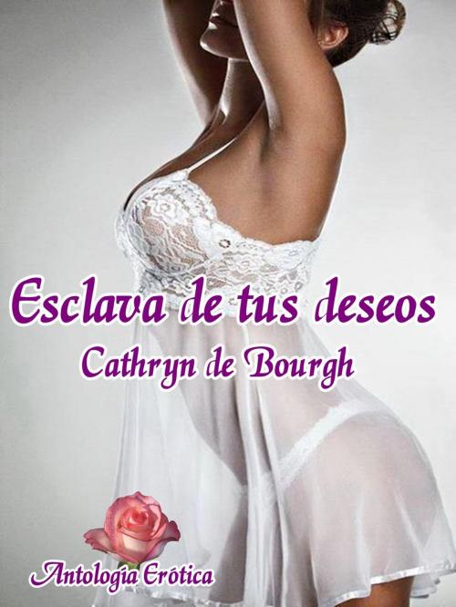 Cover of the book Esclava de tus deseos by Cathryn de Bourgh, Florencia Palacios, Cathryn de Bourgh