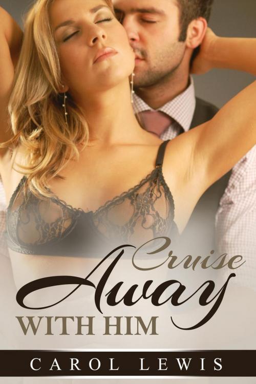 Cover of the book Cruise Away With Him by Carol Lewis, Carol Lewis