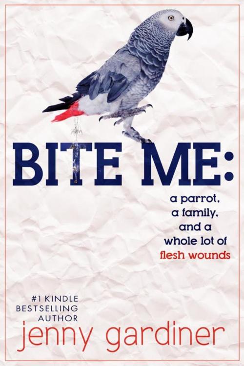 Cover of the book Bite Me - A Parrot, a Family, and a Whole Lot of Flesh Wounds by Jenny Gardiner, Jenny Gardiner Books