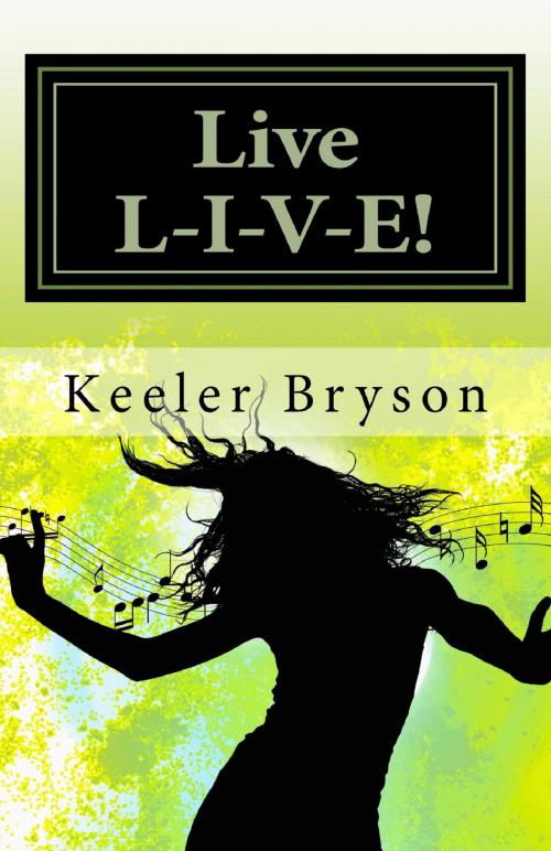 Cover of the book Live L-I-V-E! by Keeler Bryson, Vision Writers Publishing, LLC