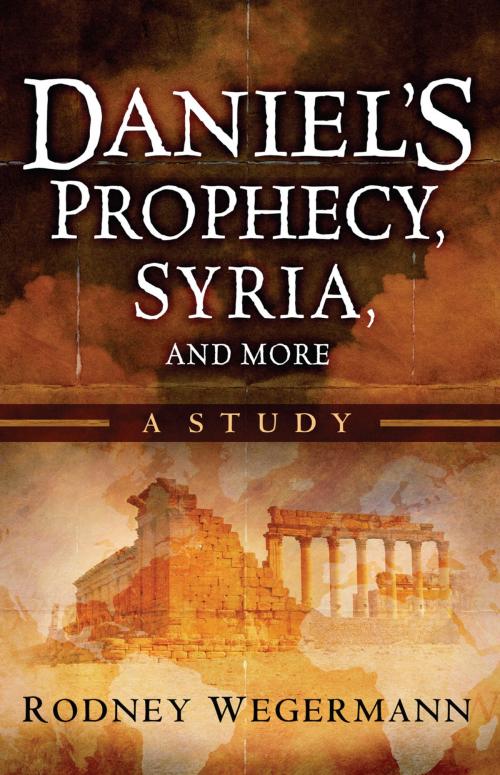 Cover of the book Daniel's Prophecy, Syria and More by Rodney Wegermann, Charisma House