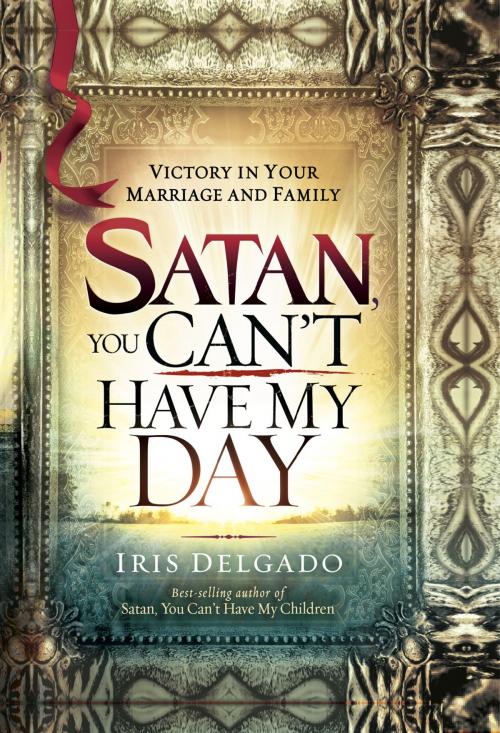 Cover of the book Satan, You Can't Have My Day by Iris Delgado, Charisma House
