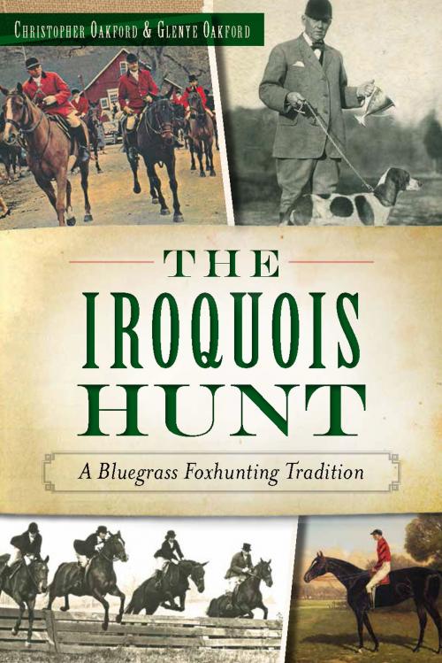 Cover of the book The Iroquois Hunt: A Bluegrass Foxhunting Tradition by Christopher Oakford, Glenye Oakford, Arcadia Publishing Inc.