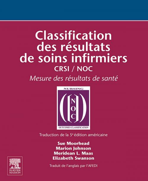 Cover of the book Classification des résultats de soins infirmiers by Marion Johnson, Meridean Maas, Project Iowa Outcomes, Sue Moorhead, PhD, RN, Elizabeth Swanson, PhD, RN, JOHN SCOTT & CO, Elsevier Health Sciences