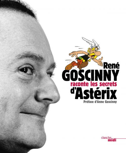 Cover of the book Goscinny raconte les secrets d'Astérix by René GOSCINNY, Anne GOSCINNY, Cherche Midi