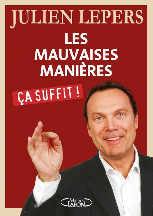 Cover of the book Les mauvaises manières, ça suffit ! by Julien Lepers, Michel Lafon