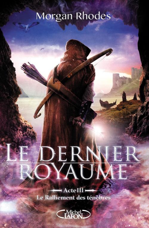 Cover of the book Le Dernier Royaume Acte III Le ralliement des ténèbres by Morgan Rhodes, Michel Lafon
