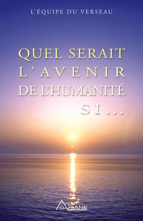 Cover of the book Quel serait l'avenir de l'humanité si... by L'équipe du Verseau, Carolida Vois, Carmen Froment, Les Éditions Ariane