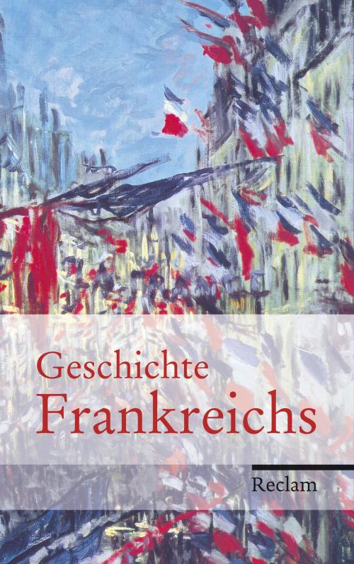 Cover of the book Geschichte Frankreichs by Heinz-Gerhard Haupt, Ernst Hinrichs, Stefan Martens, Heribert Müller, Bernd Schneidmüller, Charlotte Tacke, Reclam Verlag