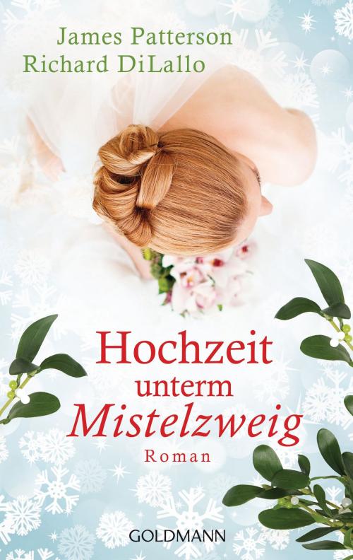 Cover of the book Hochzeit unterm Mistelzweig by James Patterson, Richard DiLallo, Goldmann Verlag