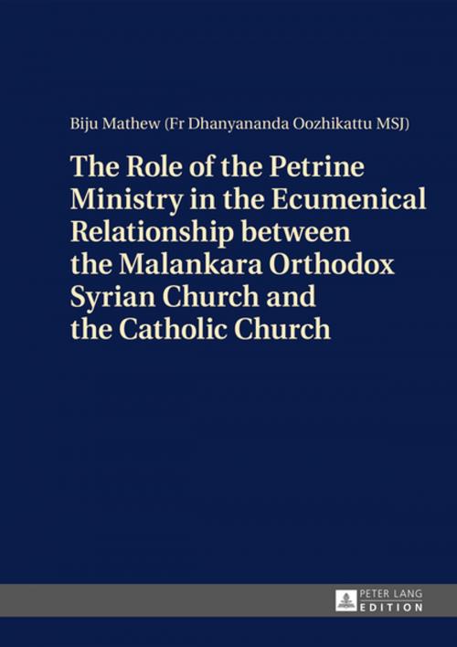 Cover of the book The Role of the Petrine Ministry in the Ecumenical Relationship between the Malankara Orthodox Syrian Church and the Catholic Church by Pater Biju Mathew, Peter Lang