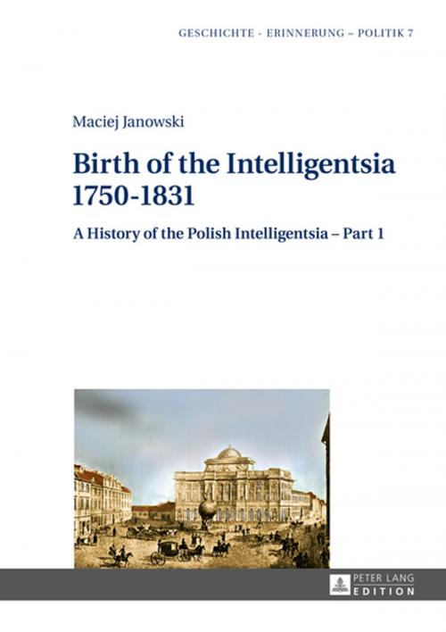 Cover of the book Birth of the Intelligentsia 17501831 by Maciej Janowski, Peter Lang