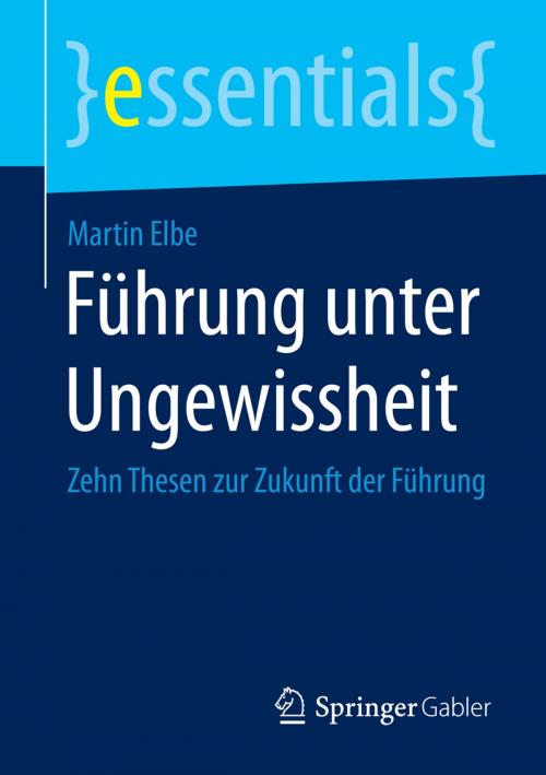 Cover of the book Führung unter Ungewissheit by Martin Elbe, Springer Fachmedien Wiesbaden