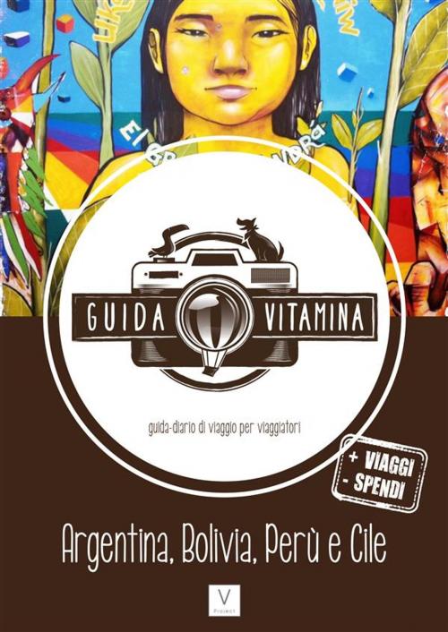 Cover of the book Guida VITAMINA - La nuova guida/diario di viaggio per viaggiatori -(Argentina, Bolivia, Perù e Cile) by Giulia Magnaguagno, Rocco D'alessandro, Giulia Magnaguagno
