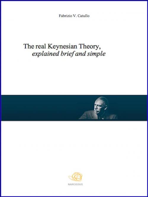 Cover of the book The real Keynesian Theory, explained brief and simple by Fabrizio V. Catullo, Fabrizio V. Catullo