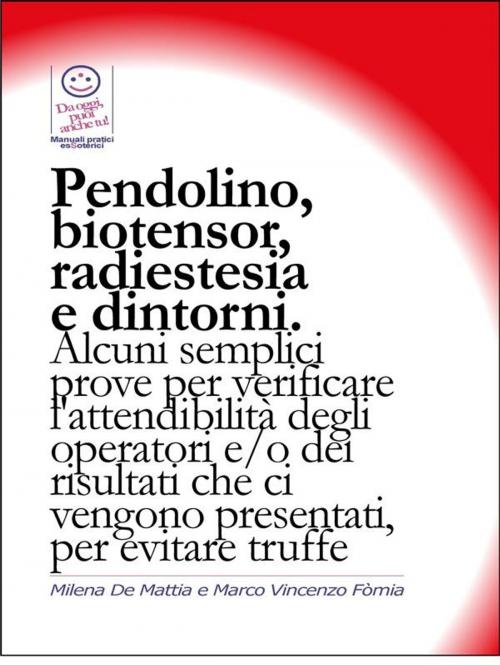 Cover of the book Pendolino, biotensor, radiestesia e dintorni. Alcuni semplici prove per verificare l'attendibilità degli operatori. by Marco Fomia, Milena De Mattia, Marco Fomia