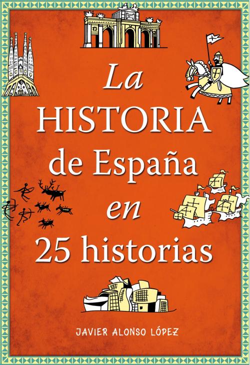 Cover of the book La historia de España en 25 historias by Javier Alonso López, Penguin Random House Grupo Editorial España