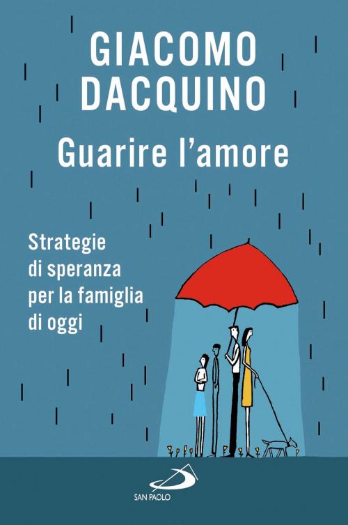 Cover of the book Guarire l’amore. Strategie di speranza per la famiglia di oggi by Giacomo Dacquino, San Paolo Edizioni