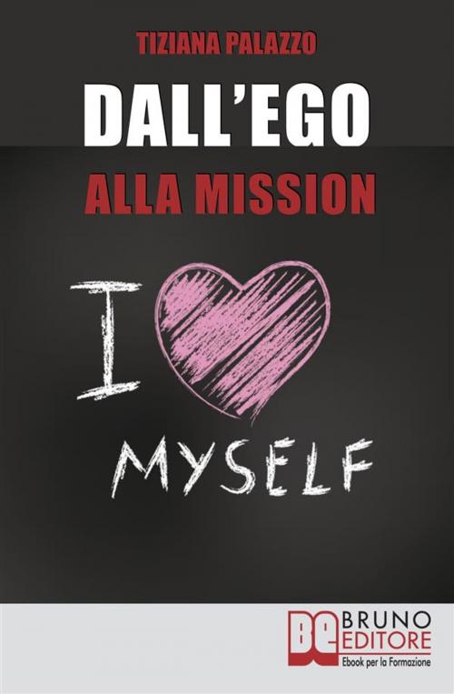 Cover of the book Dall'Ego alla Mission. Come Imparare a Riconoscere i Segnali dell’Ego e Scoprire la Vera Mission nella Vita. Ebook Italiano Anteprima Gratis by TIZIANA PALAZZO, Bruno Editore