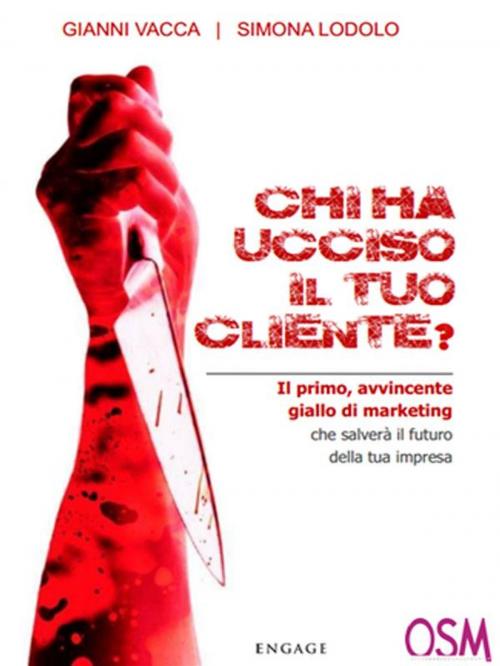 Cover of the book Chi ha Ucciso Il Tuo Cliente? by Simona Lodolo, Gianni Vacca, Engage Editore