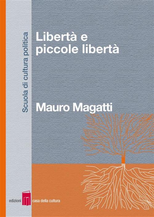 Cover of the book Libertà e piccole libertà by Mauro Magatti, Edizioni Casa della Cultura