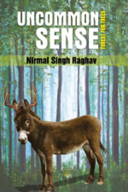 Cover of the book Uncommon Sense Forest for the Trees by Nirmal Singh Raghav, Leadstart Publishing Pvt Ltd