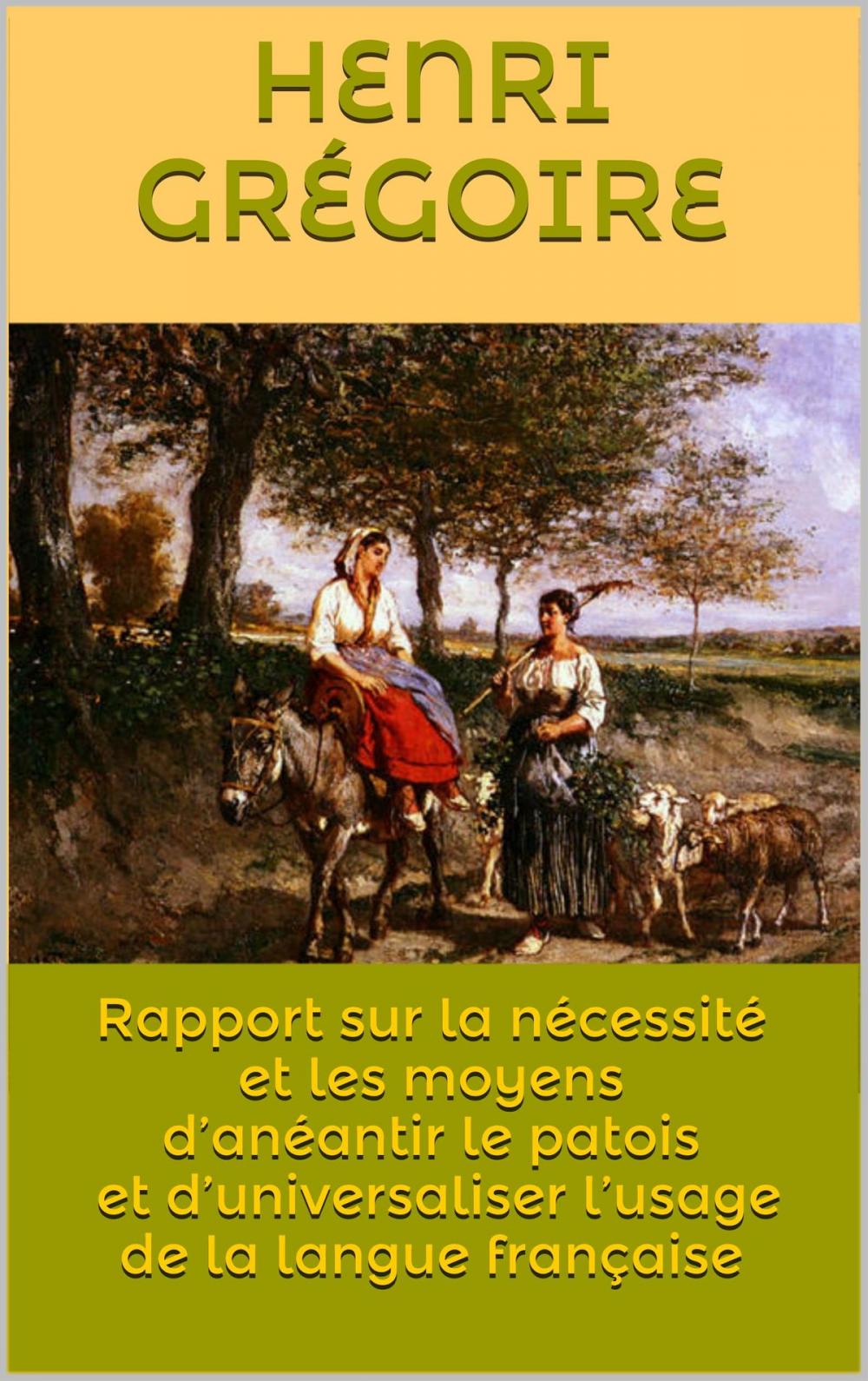 Big bigCover of Rapport sur la nécessité et les moyens d’anéantir le patois et d’universaliser l’usage de la langue française