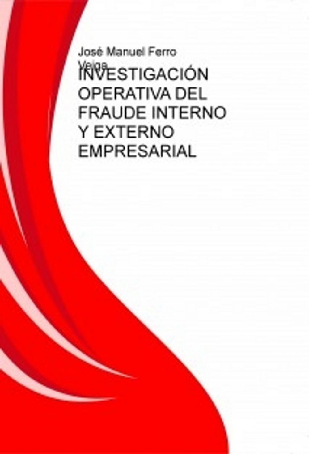 Big bigCover of INVESTIGACIÓN OPERATIVA DEL FRAUDE INTERNO Y EXTERNO EMPRESARIAL