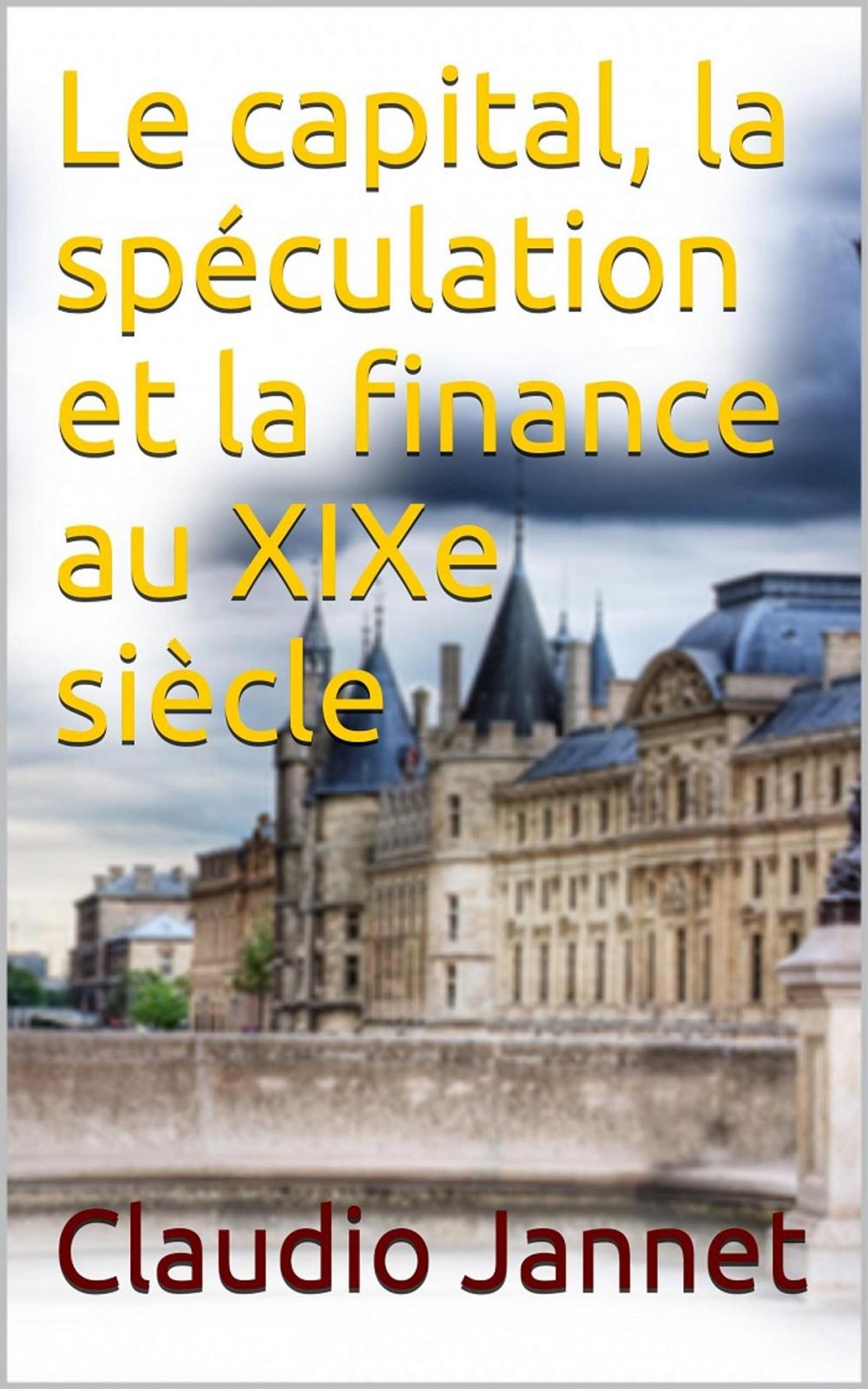 Big bigCover of Le capital, la spéculation et la finance au XIXe siècle