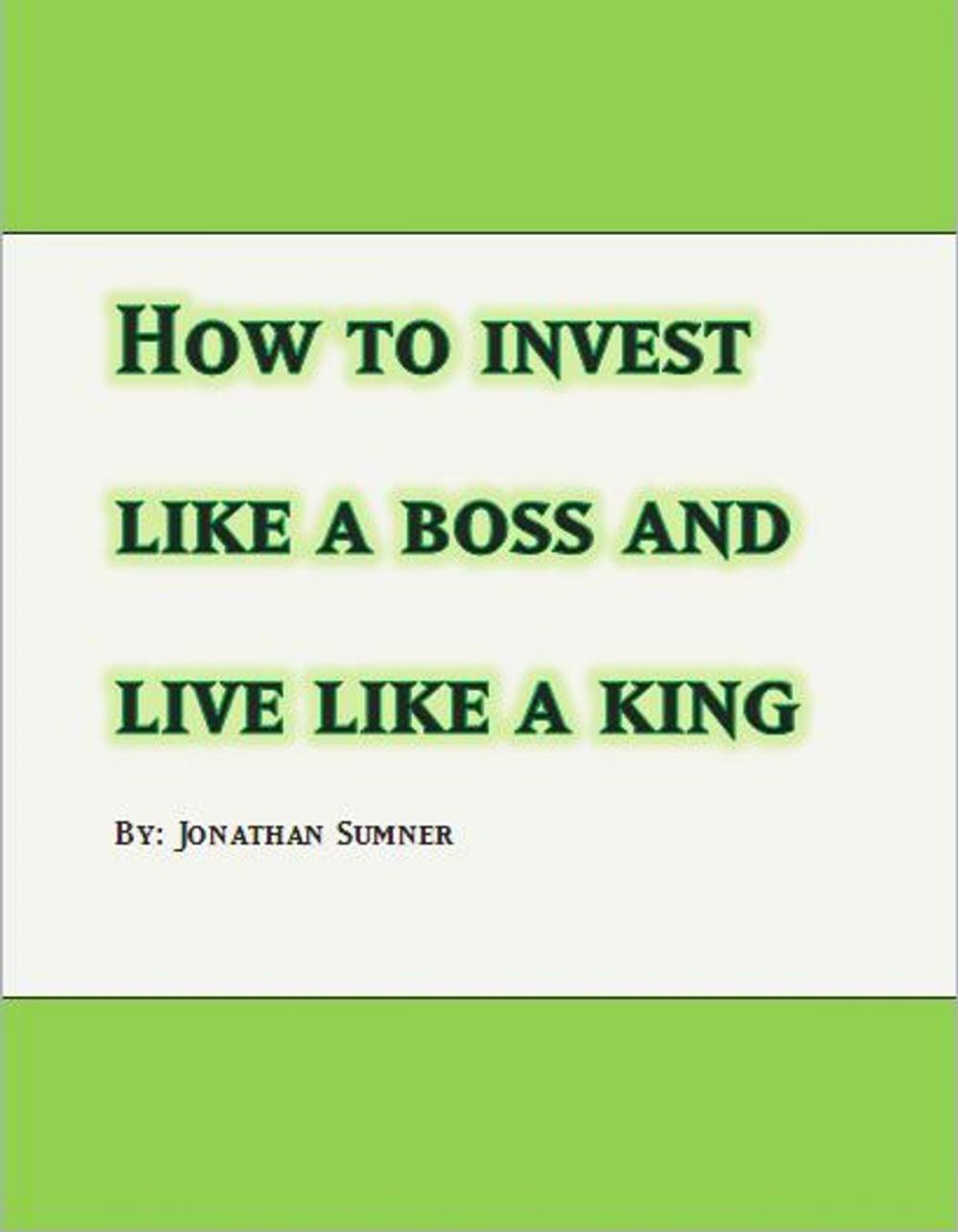 Big bigCover of How to invest Like a Boss and Live Like a King
