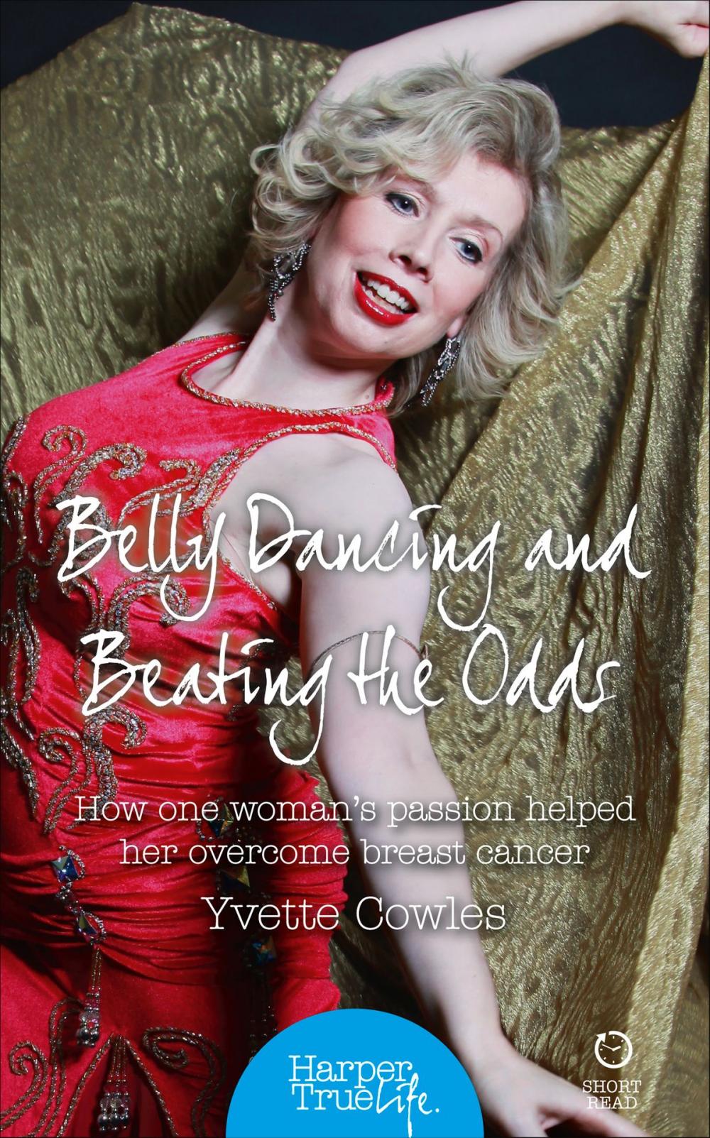 Big bigCover of Belly Dancing and Beating the Odds: How one woman’s passion helped her overcome breast cancer (HarperTrue Life – A Short Read)