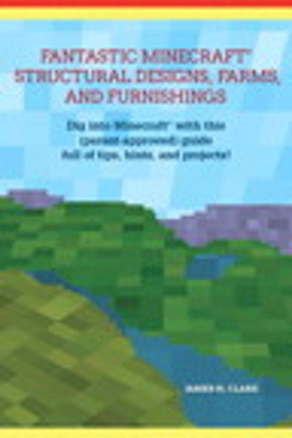 Big bigCover of Fantastic Minecraft Structural Designs, Farms, and Furnishings