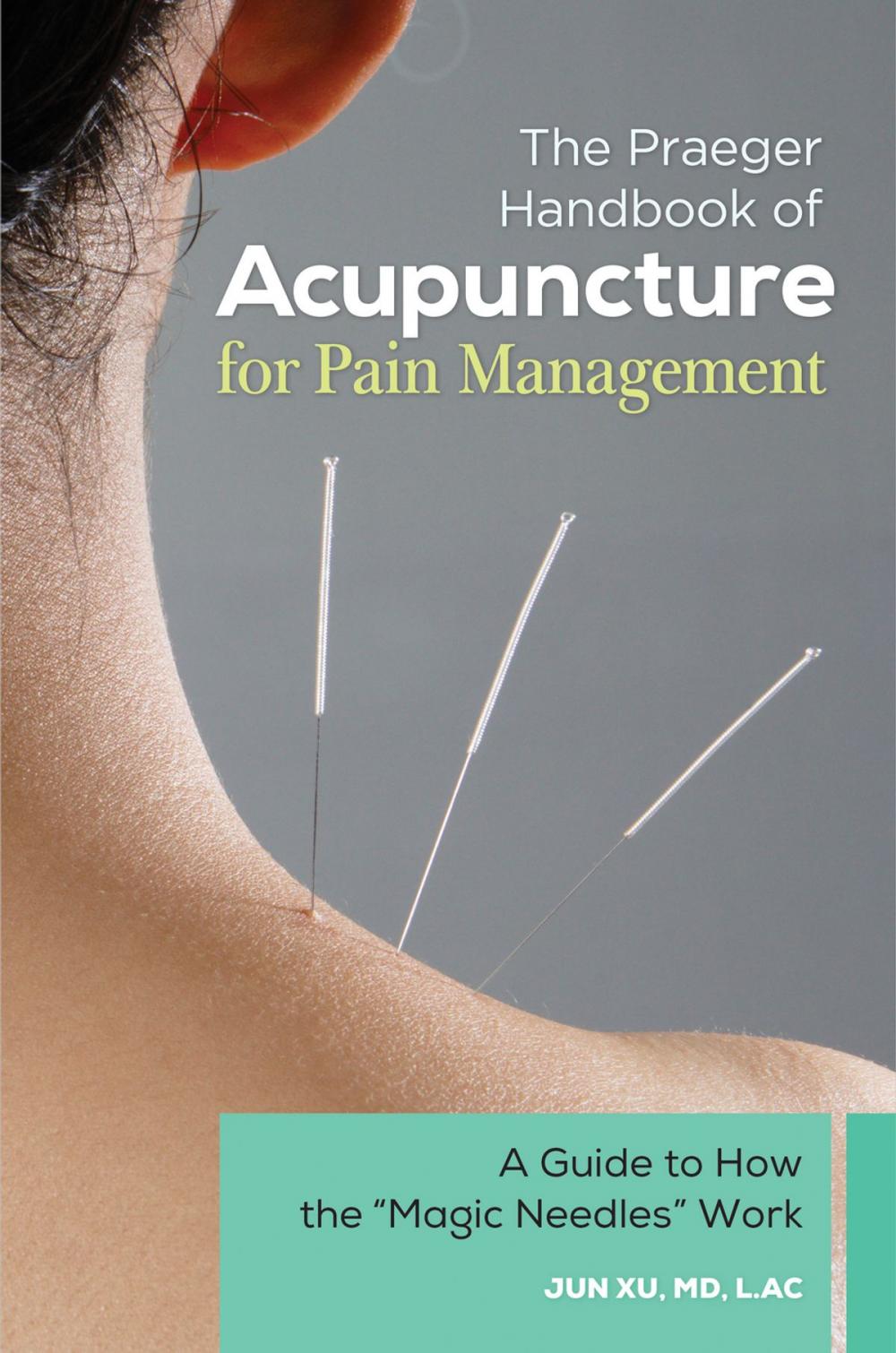 Big bigCover of The Praeger Handbook of Acupuncture for Pain Management: A Guide to How the "Magic Needles" Work