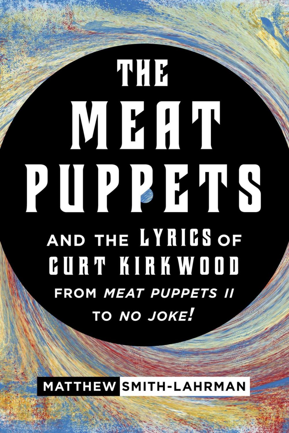 Big bigCover of The Meat Puppets and the Lyrics of Curt Kirkwood from Meat Puppets II to No Joke!