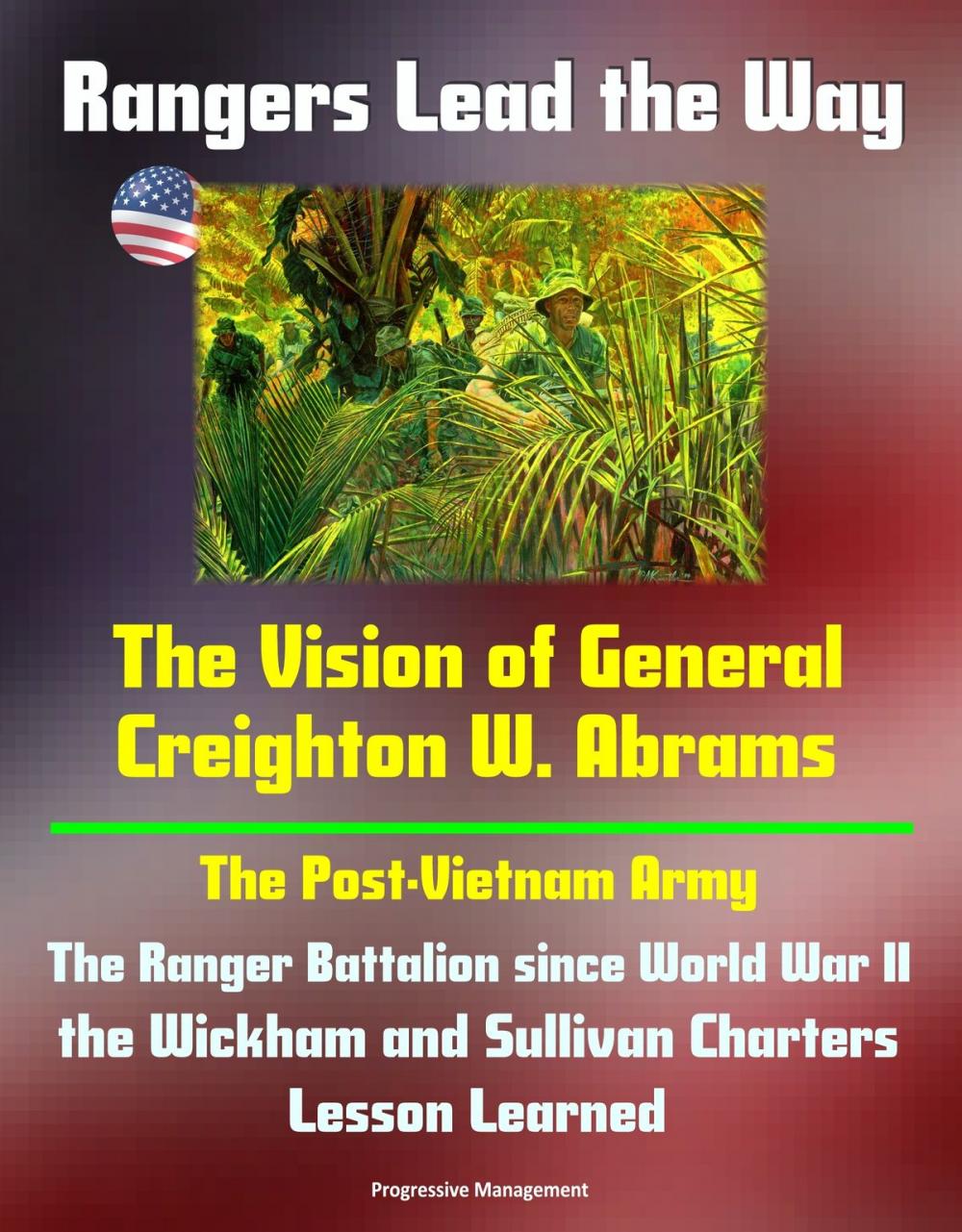 Big bigCover of Rangers Lead the Way: The Vision of General Creighton W. Abrams - The Post-Vietnam Army, The Ranger Battalion since World War II, the Wickham and Sullivan Charters, Lesson Learned